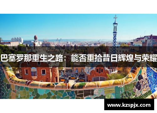 巴塞罗那重生之路：能否重拾昔日辉煌与荣耀