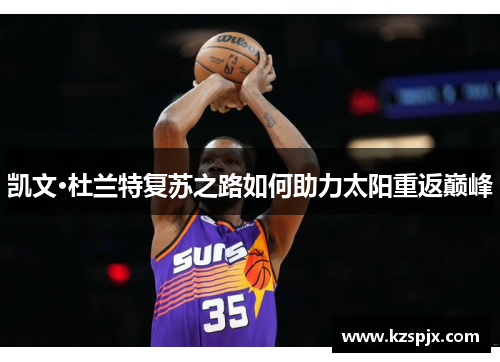 凯文·杜兰特复苏之路如何助力太阳重返巅峰