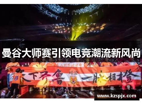 曼谷大师赛引领电竞潮流新风尚 曼谷大师赛引领电竞潮流新风尚