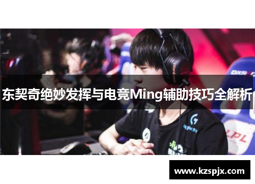 东契奇绝妙发挥与电竞Ming辅助技巧全解析