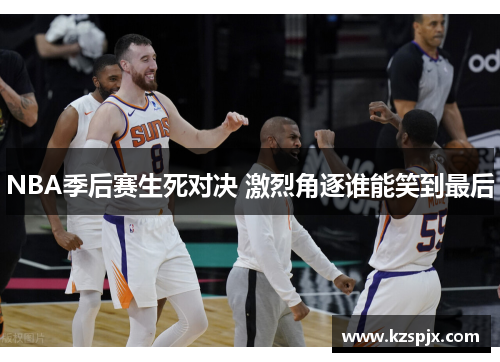 NBA季后赛生死对决 激烈角逐谁能笑到最后