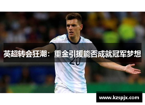 英超转会狂潮：重金引援能否成就冠军梦想