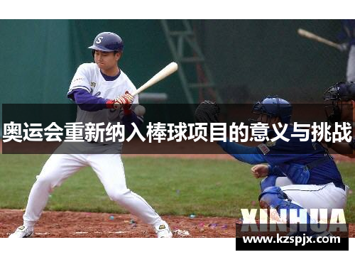 奥运会重新纳入棒球项目的意义与挑战 奥运会重新纳入棒球项目的意义与挑战