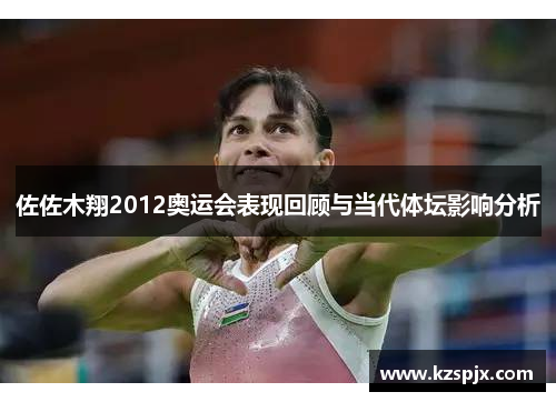 佐佐木翔2012奥运会表现回顾与当代体坛影响分析 佐佐木翔2012奥运会表现回顾与当代体坛影响分析